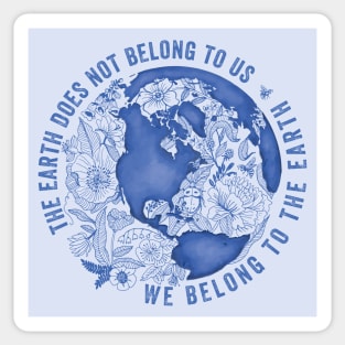 The Earth Does Not Belong To Us • We Belong To The Earth Sticker